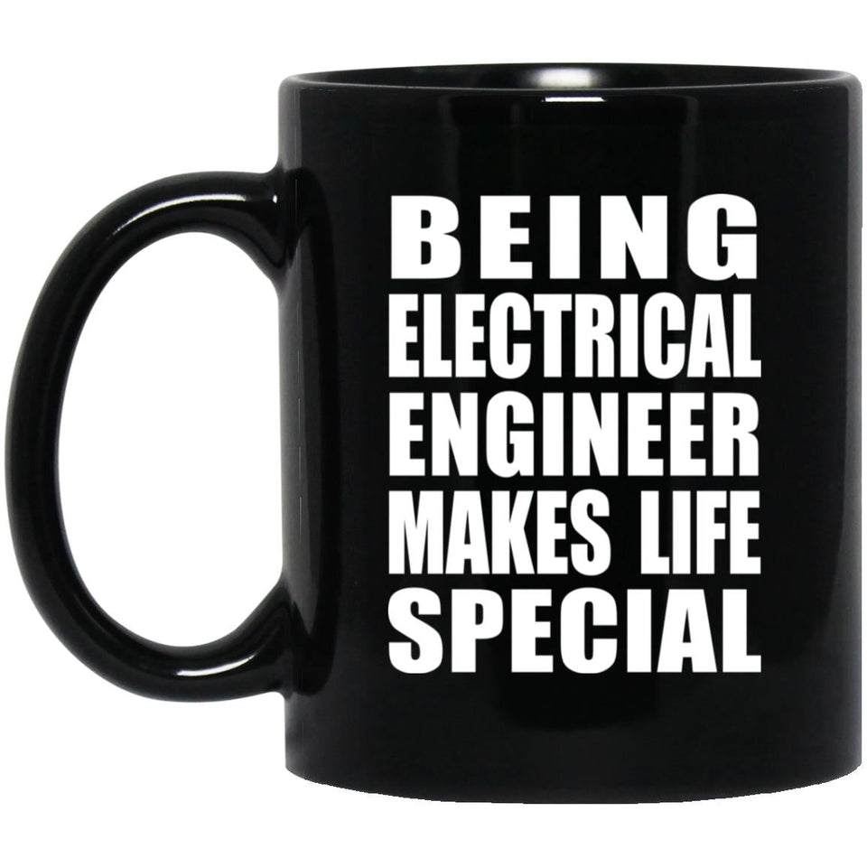 Being Electrical Engineer Makes Life Special - 11oz Coffee Mug Black