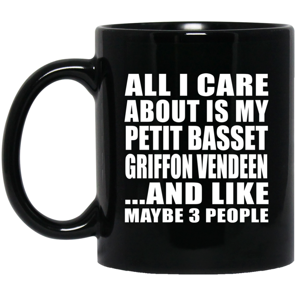 All I Care About Is My Petit Basset Griffon Vendeen - 11 Oz Coffee Mug Black
