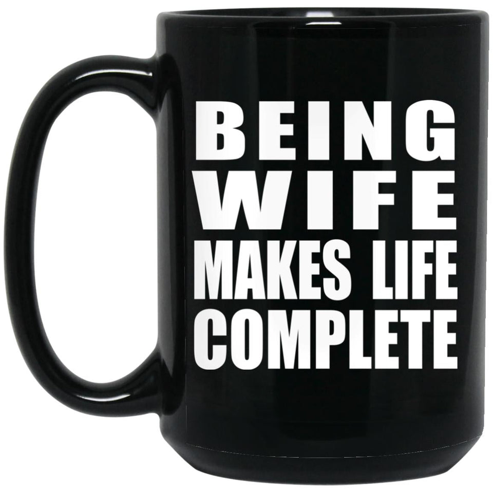 Being Wife Makes Life Complete - 15oz Coffee Mug Black