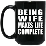 Being Wife Makes Life Complete - 15oz Coffee Mug Black