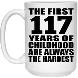 117th Birthday First 117 Years of Childhood Are The Hardest - 15oz Coffee Mug