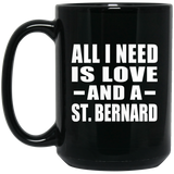 All I Need Is Love And A St. Bernard - 15 Oz Coffee Mug Black