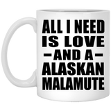 All I Need Is Love And A Alaskan Malamute - 11 Oz Coffee Mug