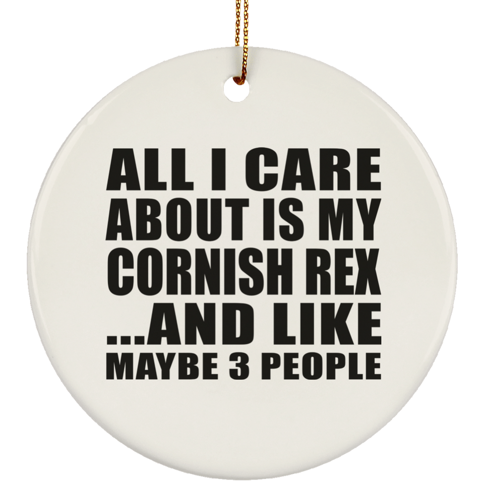 All I Care About Is My Cornish Rex - Circle Ornament