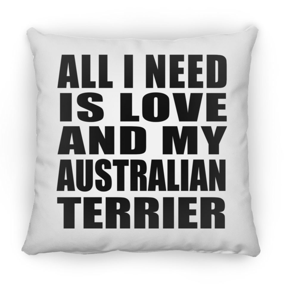 All I Need Is Love And My Australian Terrier - Throw Pillow