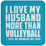 I Love My Husband More Than Volleyball - Drink Coaster