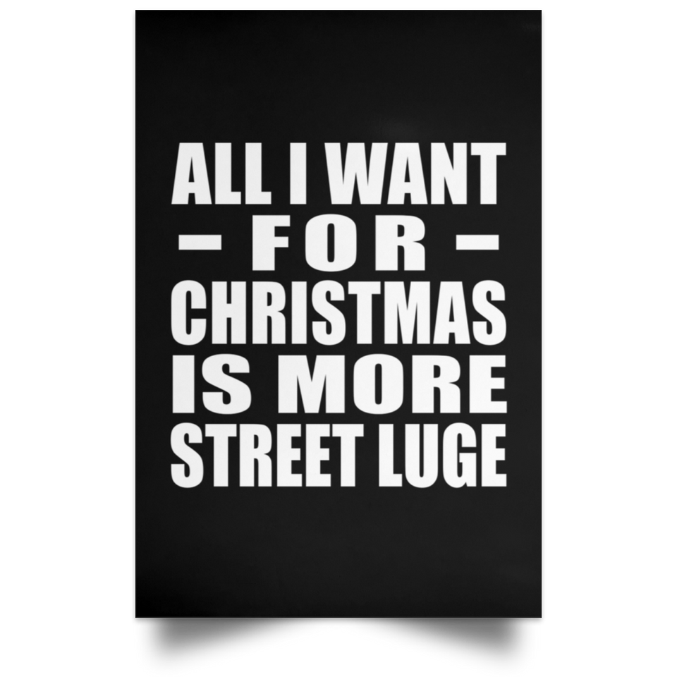 All I Want For Christmas Is More Street Luge - Poster Portrait