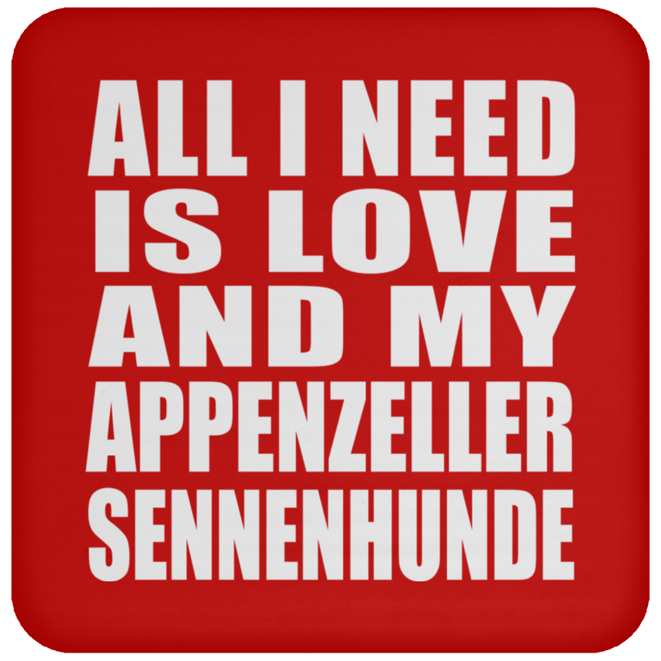 All I Need Is Love And My Appenzeller Sennenhunde - Drink Coaster