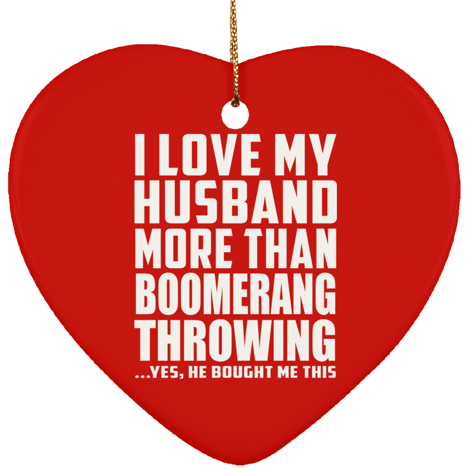 I Love My Husband More Than Boomerang Throwing - Heart Ornament