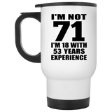 71st Birthday I'm Not 71 I'm 18 With 53 Years Experience - White Travel Mug