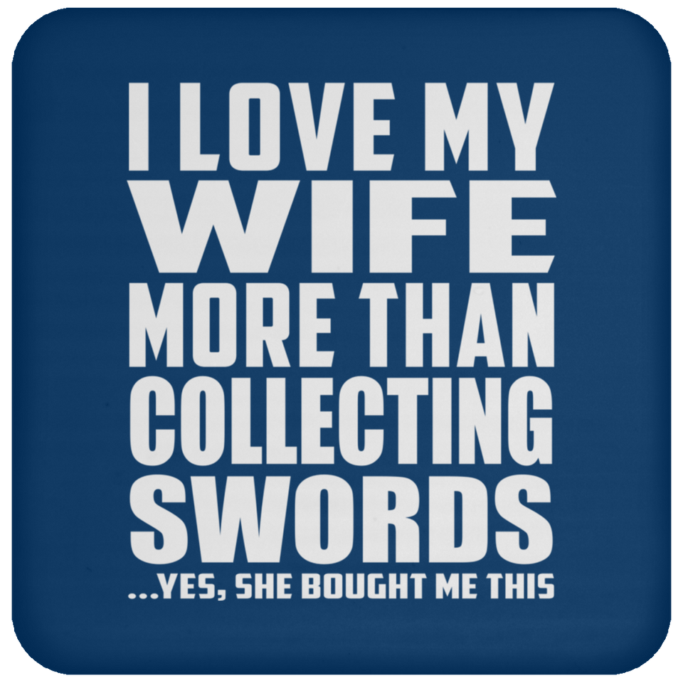 I Love My Wife More Than Collecting Swords - Drink Coaster