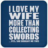 I Love My Wife More Than Collecting Swords - Drink Coaster