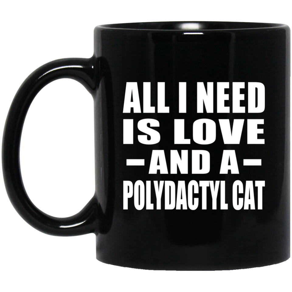 All I Need Is Love And A Polydactyl Cat - 11 Oz Coffee Mug Black