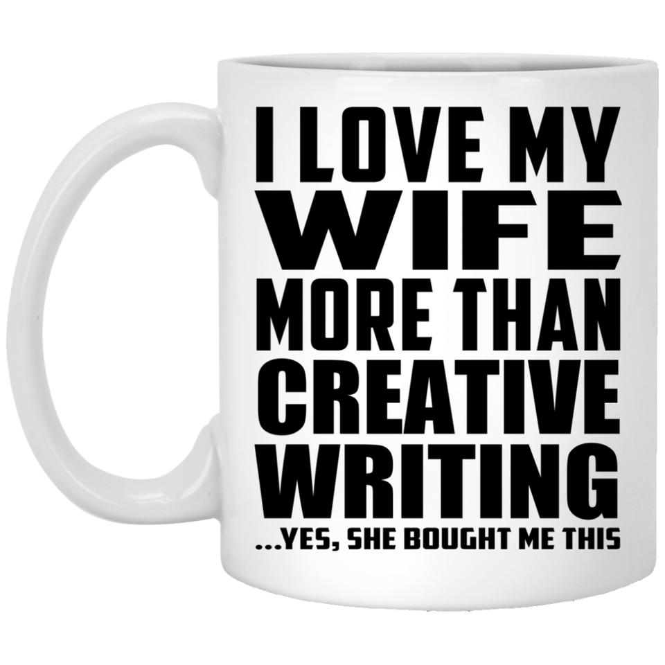 I Love My Wife More Than Creative Writing - 11 Oz Coffee Mug