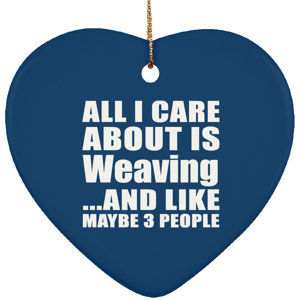 All I Care About Is Weaving - Heart Ornament