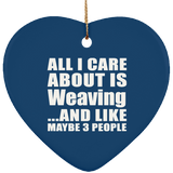 All I Care About Is Weaving - Heart Ornament