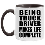 Being Truck Driver Makes Life Complete - 11oz Accent Mug Black