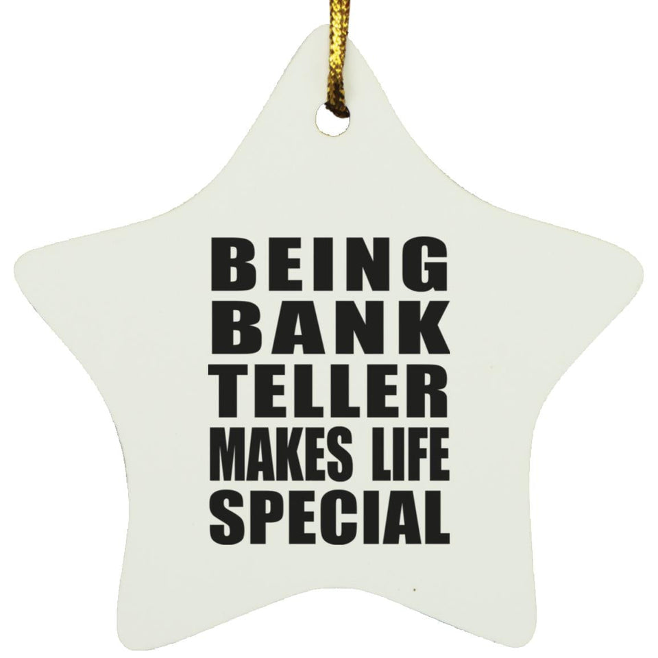 Being Bank Teller Makes Life Special - Star Ornament
