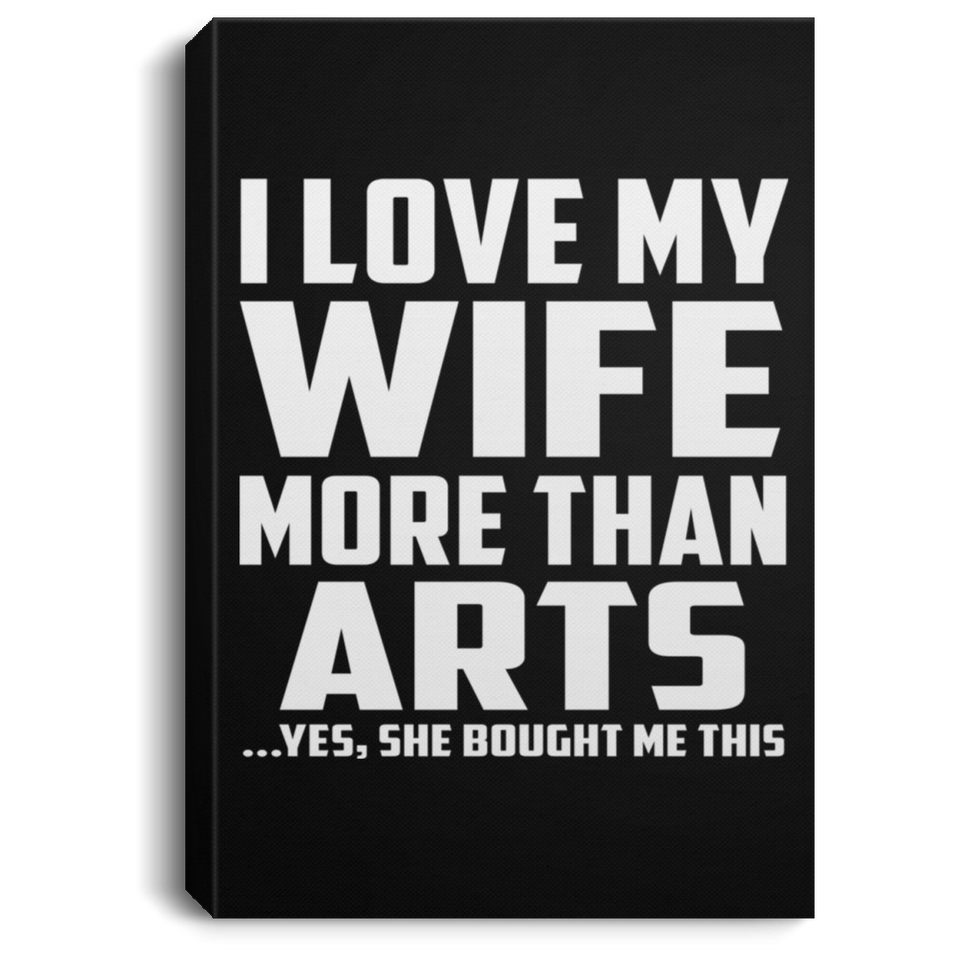 I Love My Wife More Than Arts - Canvas Portrait