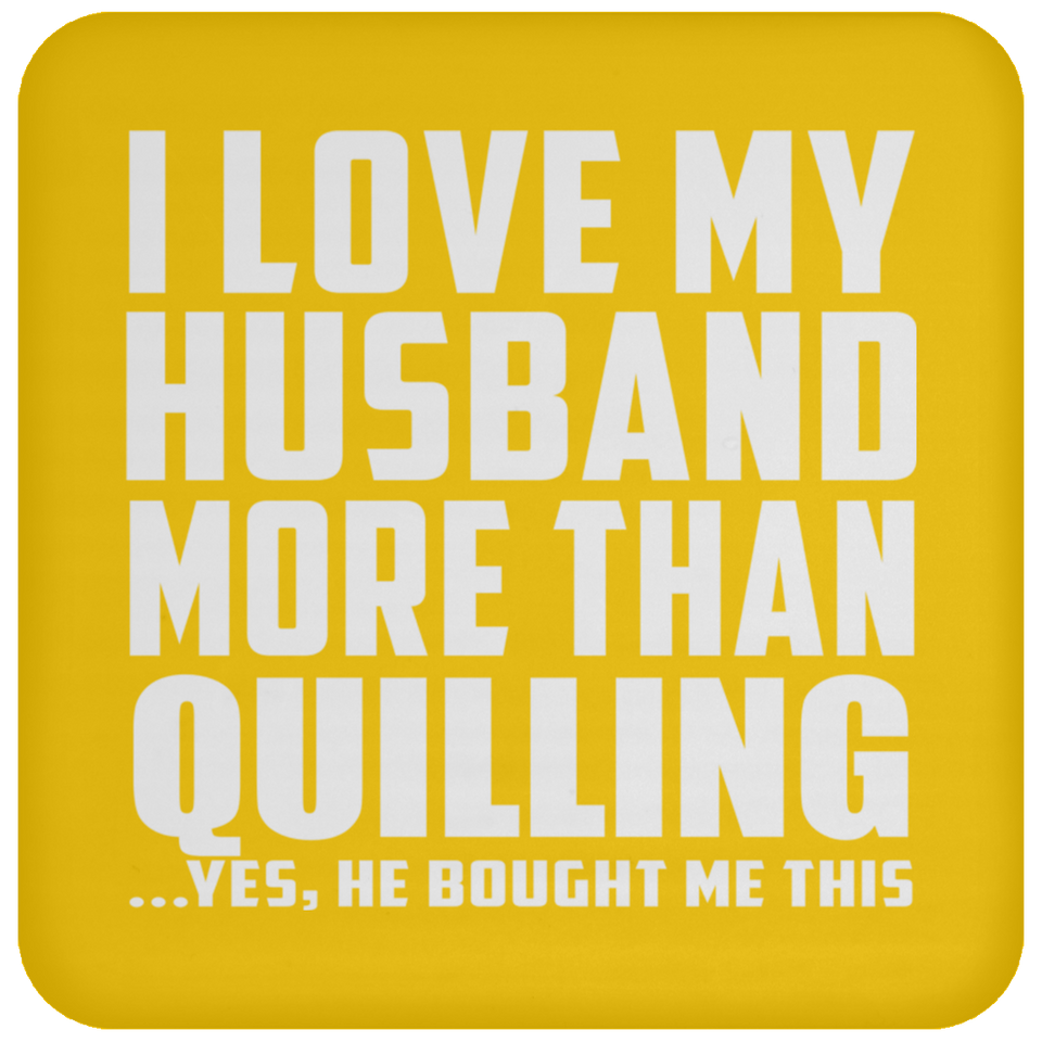 I Love My Husband More Than Quilling - Coaster