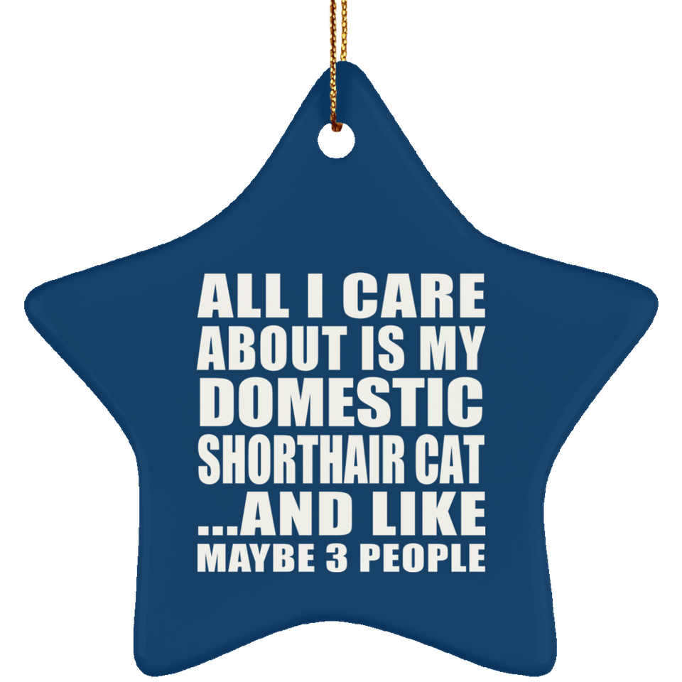 All I Care About Is My Domestic Shorthair Cat - Star Ornament