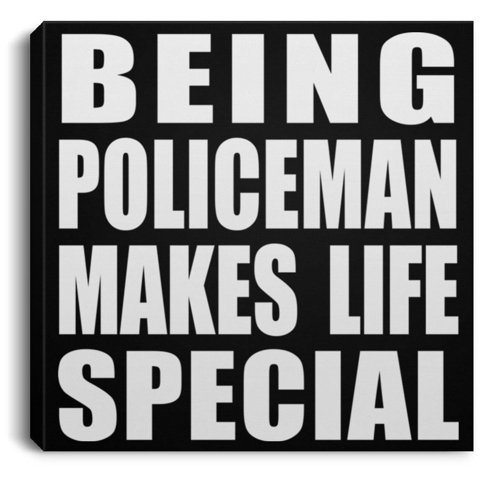 Being Policeman Makes Life Special - Canvas Square