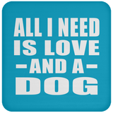 All I Need Is Love And A Dog - Drink Coaster