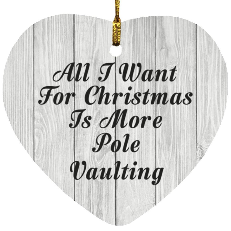 All I Want For Christmas Is More Pole Vaulting - Heart Ornament F