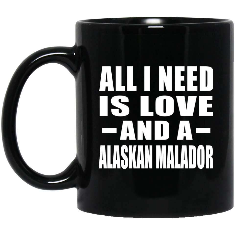 All I Need Is Love And A Alaskan Malador - 11 Oz Coffee Mug Black