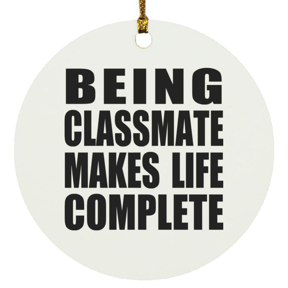 Being Classmate Makes Life Complete - Circle Ornament