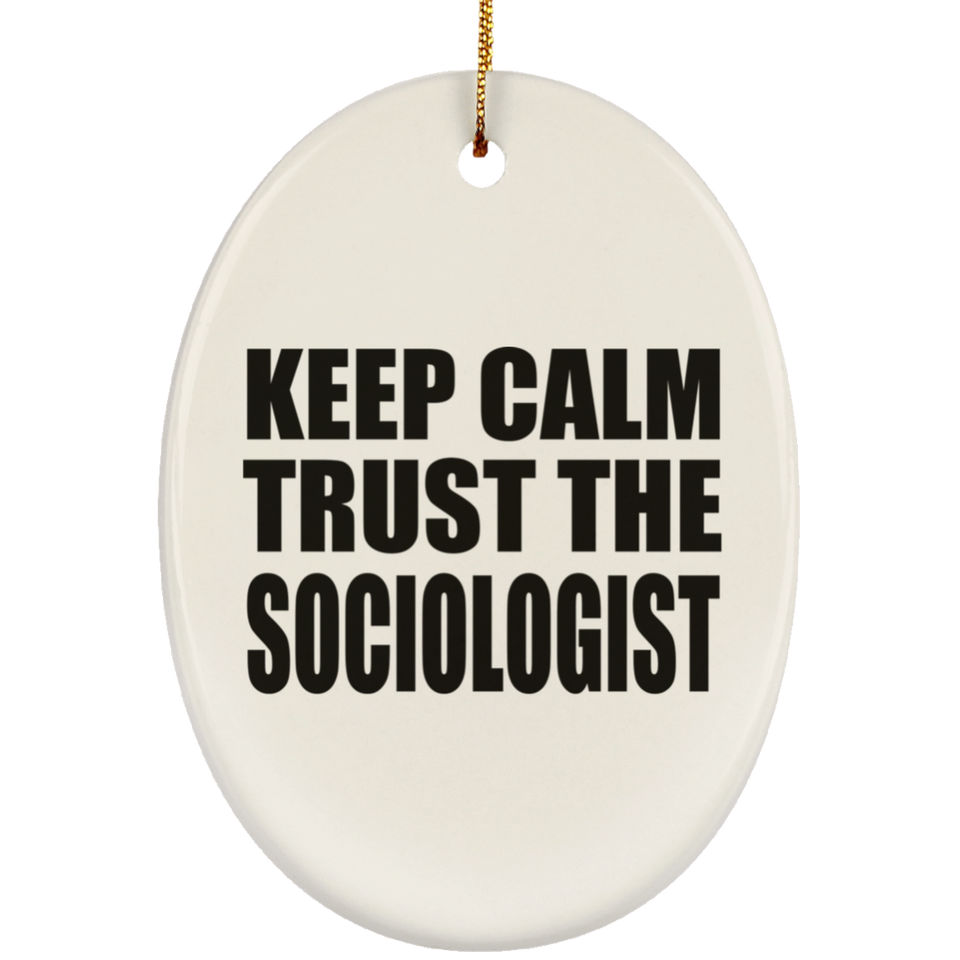 Keep Calm and Trust The Sociologist - Oval Ornament