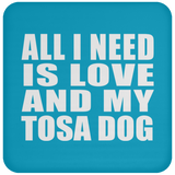 All I Need Is Love And My Tosa Dog - Drink Coaster