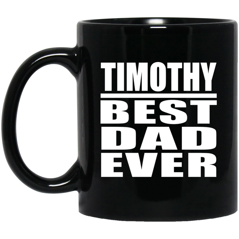 Timothy Best Dad Ever - 11 Oz Coffee Mug Black