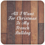 All I Want For Christmas Is My French Bulldog - Drink Coaster E