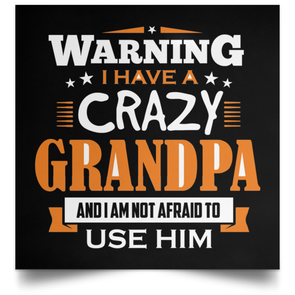Warning I Have A Crazy Grandpa & I Am Not Afraid To Use Him - Poster Square