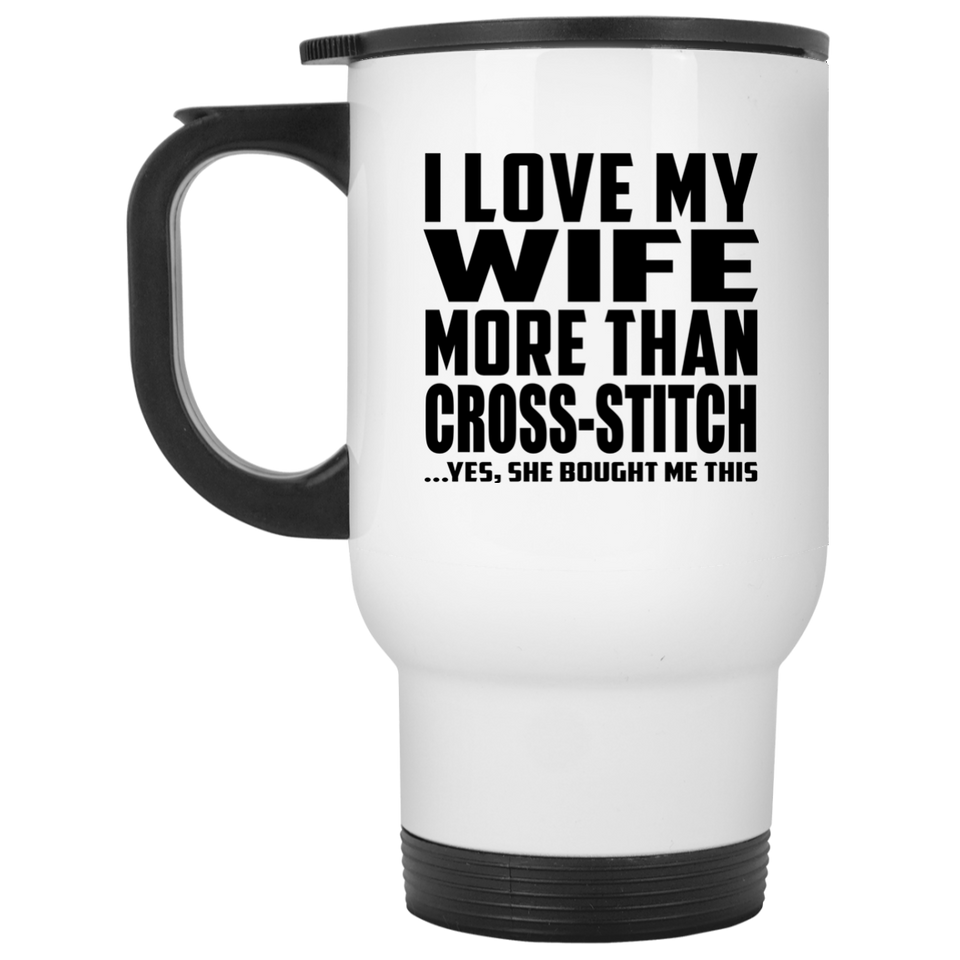 I Love My Wife More Than Cross-Stitch - Travel Mug
