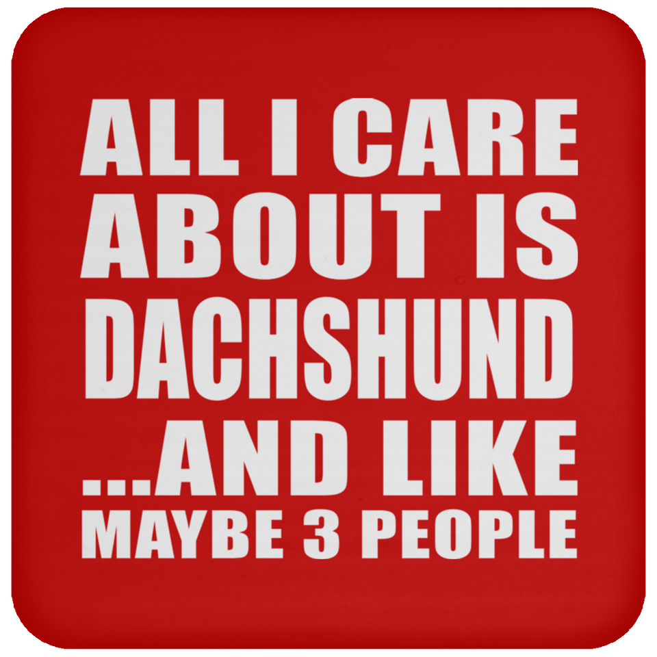All I Care About Is Dachshund - Drink Coaster