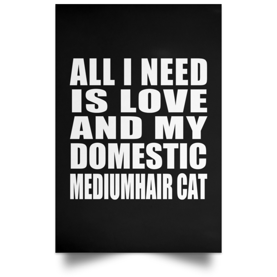 All I Need Is Love And My Domestic Mediumhair Cat - Poster Portrait