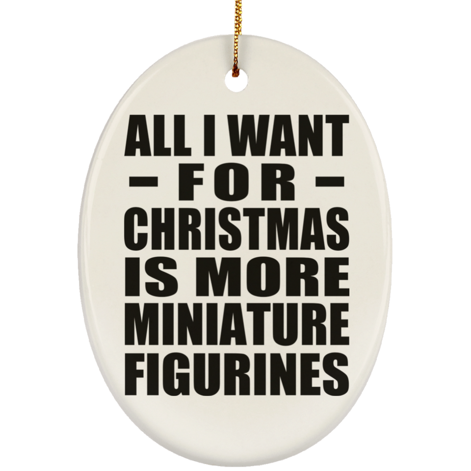 All I Want For Christmas Is More Miniature Figurines - Oval Ornament