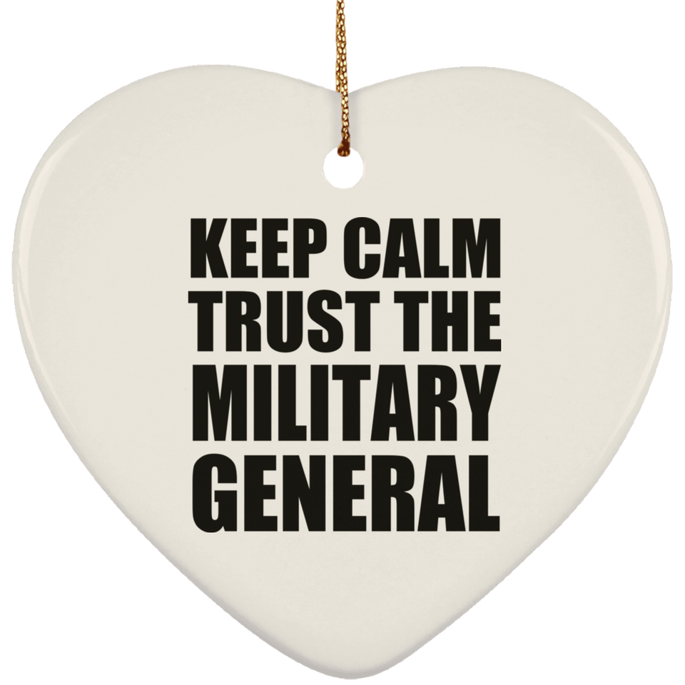 Keep Calm and Trust The Military General - Heart Ornament