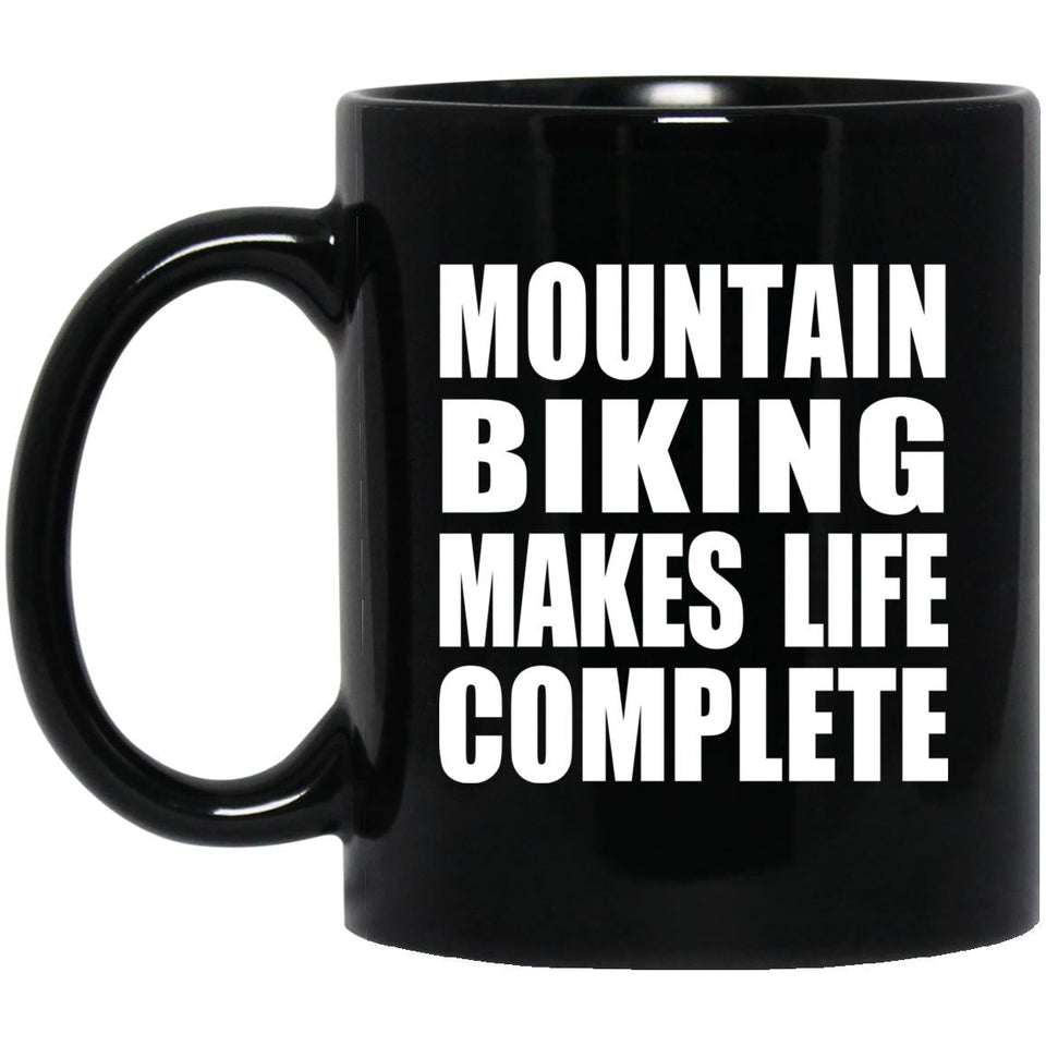 Mountain Biking Makes Life Complete - 11oz Coffee Mug Black