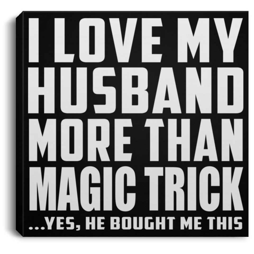 I Love My Husband More Than Magic Trick - Canvas Square