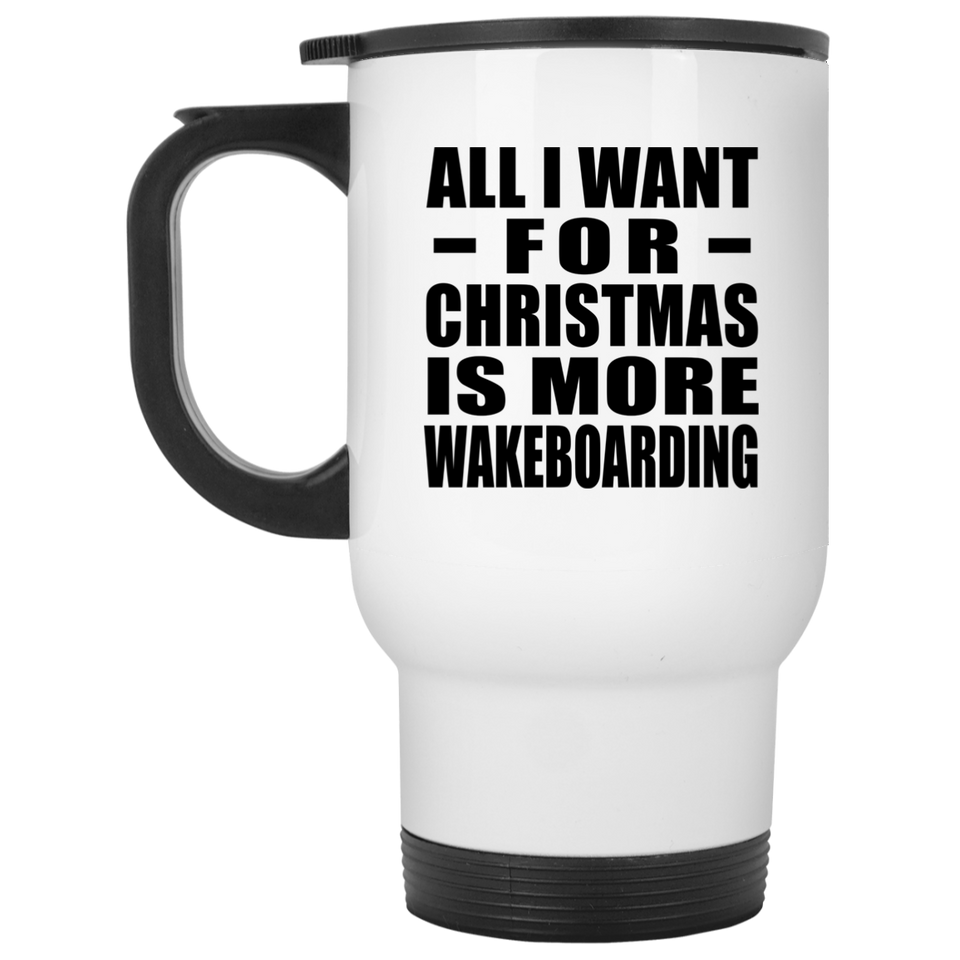 All I Want For Christmas Is More Wakeboarding - White Travel Mug