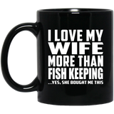 I Love My Wife More Than Fish Keeping - 11 Oz Coffee Mug Black