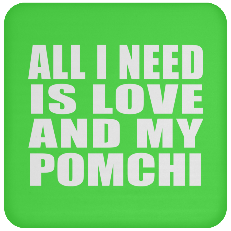 All I Need Is Love And My Pomchi - Drink Coaster