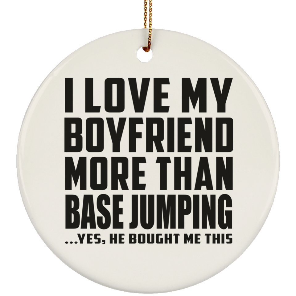 I Love My Boyfriend More Than BASEJumping - Circle Ornament