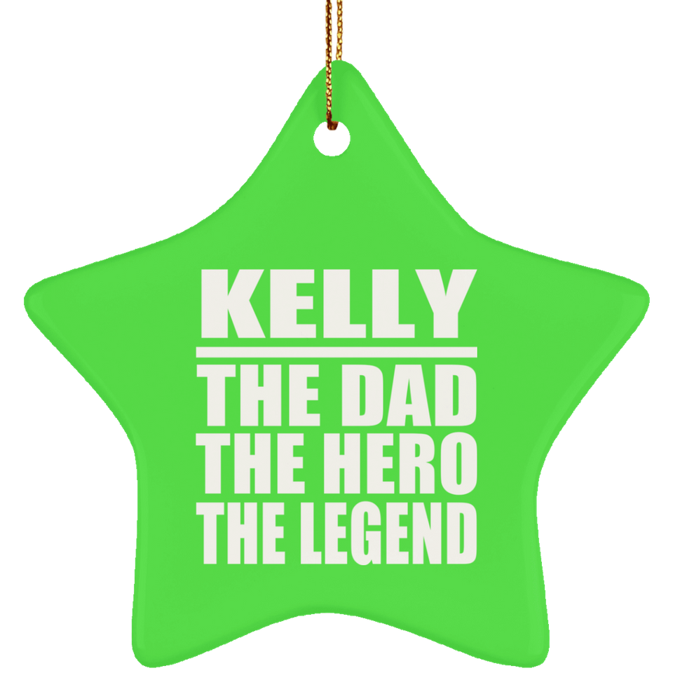Kelly The Dad The Hero The Legend - Star Ornament