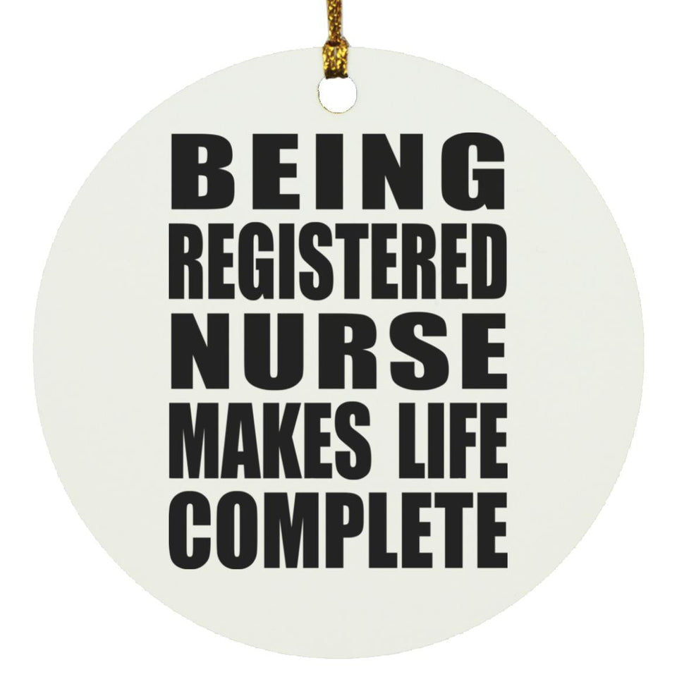 Being Registered Nurse Makes Life Complete - Circle Ornament