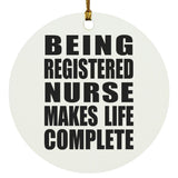Being Registered Nurse Makes Life Complete - Circle Ornament