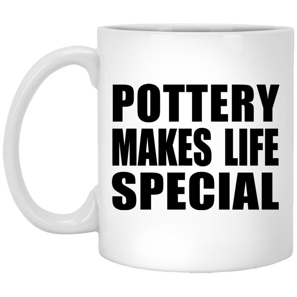 Pottery Makes Life Special - 11oz Coffee Mug